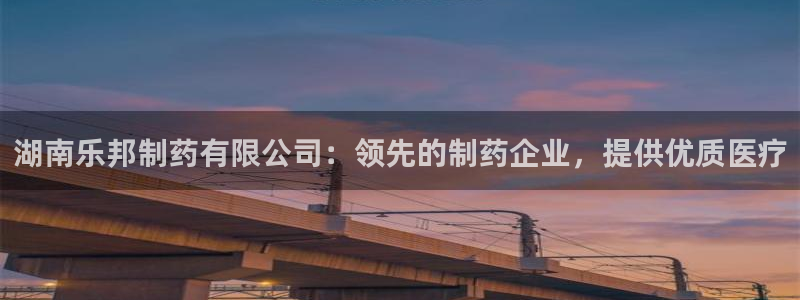 九游会老哥俱乐部官方网站：湖南乐邦制药有限公司：领先的制药企业，提供优质医疗