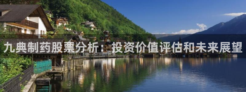 九游老哥俱乐部官网登录网址：九典制药股票分析：投资价值评估和未来展望