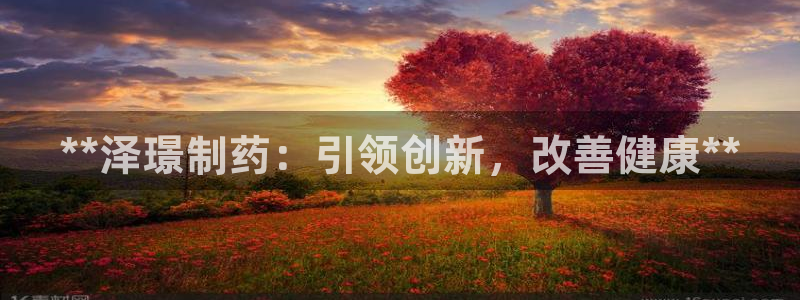 九游老哥俱乐部登录：**泽璟制药：引领创新，改善健康**