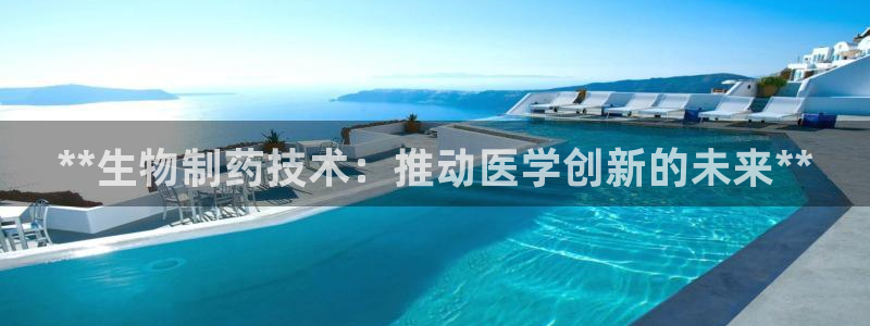 九游会老哥俱乐部社区论坛：**生物制药技术：推动医学创新的未来**