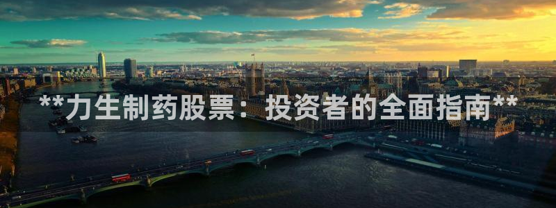 九游会老哥俱乐部社区论坛：**力生制药股票：投资者的全面指南**