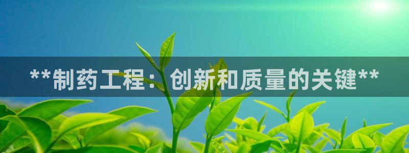 九游会老哥俱乐部交流社区：**制药工程：创新和质量的关键**