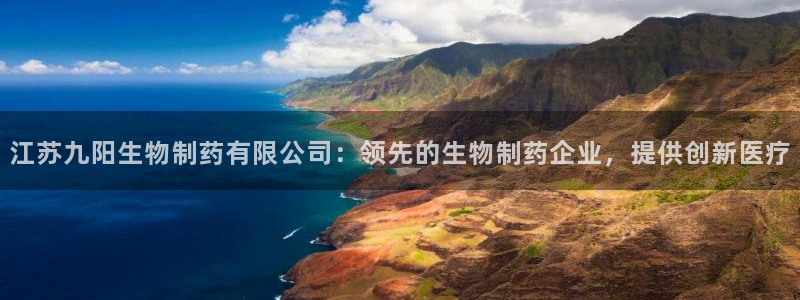 ag九游会老哥俱乐部：江苏九阳生物制药有限公司：领先的生物制药企业，提供创新医疗