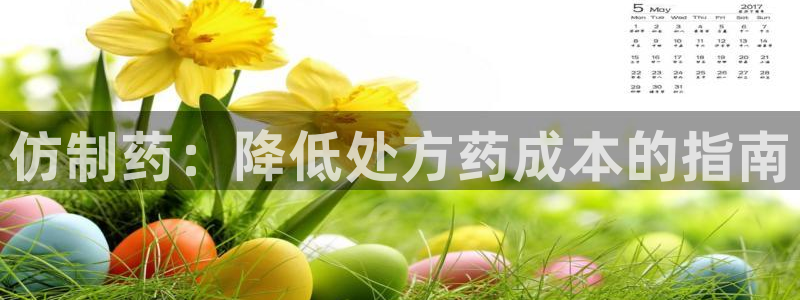 九游会老哥：仿制药：降低处方药成本的指南