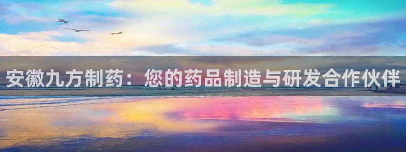 九游会老哥俱乐部必备的交流社区：安徽九方制药：您的药品制造与研发合作伙伴