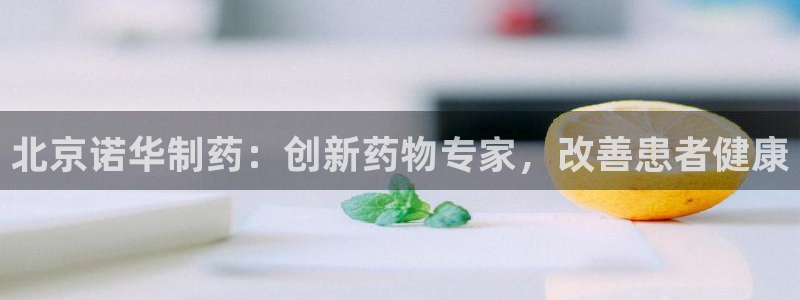 9游会老哥俱乐部：北京诺华制药：创新药物专家，改善患者健康