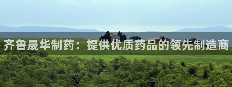 九游会老哥俱乐部交流社区：齐鲁晟华制药：提供优质药品的领先制造商