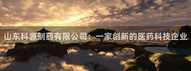 j9九游会老哥俱乐部交流区：山东科源制药有限公司：一家创新的医药科技企业