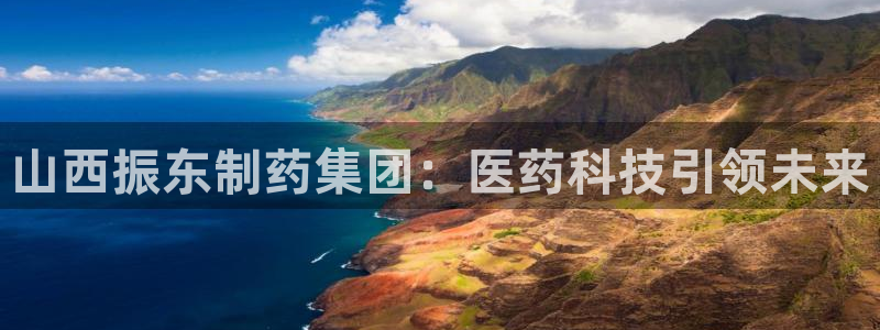 九游老哥俱乐部登录：山西振东制药集团：医药科技引领未来