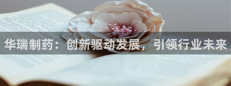 九游老哥俱乐部官网登录：华瑞制药：创新驱动发展，引领行业未来