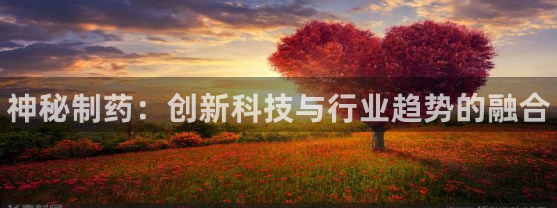 老哥吧九游会：神秘制药：创新科技与行业趋势的融合