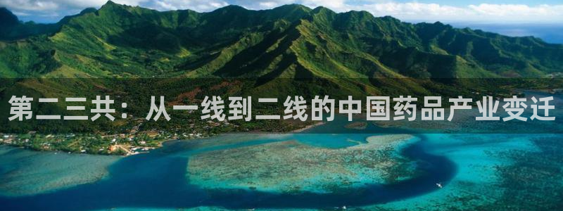 ag九游老哥俱乐部：第二三共：从一线到二线的中国药品产业变迁
